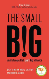 Martin, Steve J; Goldstein, Noah; Cialdini, Robert — The small BIG: small changes that spark big influence