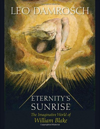Leo Damrosch — Eternity's Sunrise: The Imaginative World of William Blake