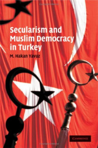 M. Hakan Yavuz — Secularism and Muslim Democracy in Turkey