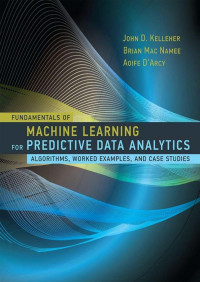 John D. Kelleher, Brian Mac Namee, Aoife D’Arcy — Fundamentals of Machine Learning for Predictive Data Analytics