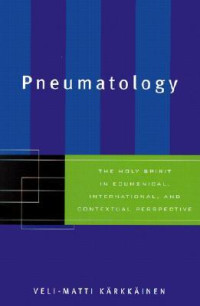 Veli-Matti Kärkkäinen — Pneumatology: The Holy Spirit in Ecumenical, International, and Contextual Perspective