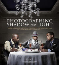 Joey L., David Hobby — Photographing Shadow and Light: Inside the Dramatic Lighting Techniques and Creative Vision of Portrait Photographer Joey L.