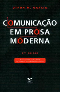 Garcia, Othon M;Garcia, Cláudia Amorim;Garcia, Eduardo Amorim;Garcia, Guilherme de Amorim — Comunicação em prosa moderna: aprenda a escrever, aprendendo a pensar