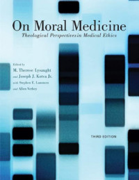 M. Therese Lysaught; Joseph J. Kotva Jr.; Stephen E. Lammers; Allen Verhey — On Moral Medicine: Theological Perspectives on Medical Ethics