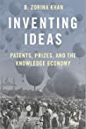 B Zorina Khan — Inventing Ideas: Patents, Prizes, and the Knowledge Economy