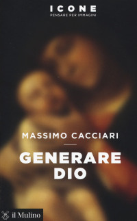 Massimo Cacciari — Generare Dio