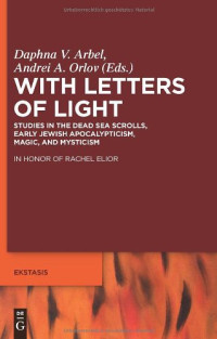 Daphna V. Arbel; Andrei Orlov — With Letters of Light באותיות של אור: Studies in the Dead Sea Scrolls, Early Jewish Apocalypticism, Magic, and Mysticism