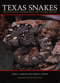 John E., Werler, James R. Dixon — Texas Snakes - Identification, Distribution, and Natural History