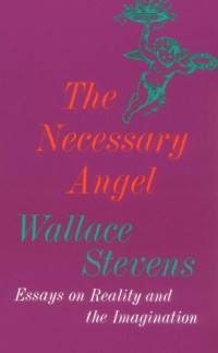 Wallace Stevens — The Necessary Angel: Essays on Reality and the Imagination