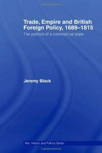 Jeremy Black — Trade, Empire and British Foreign Policy, 1689-1815