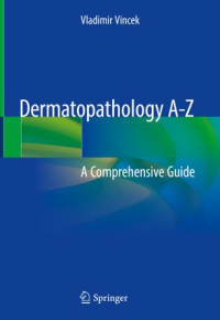 Vladimir Vincek — Dermatopathology A-Z: A Comprehensive Guide