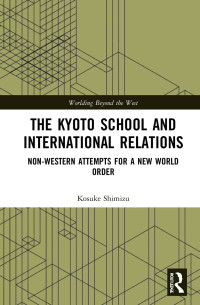 Kosuke Shimizu — The Kyoto School and International Relations: Non-Western Attempts for a New World Order