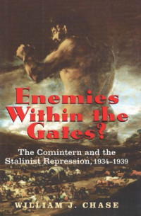 William J. Chase — Enemies within the Gates?: The Comintern and the Stalinist Repression, 1934-1939