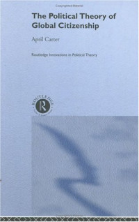 April Carter — Political Theory of Global Citizenship (Routledge Innovations in Political Theory)