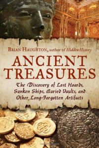 Brian Haughton — Ancient Treasures: The Discovery of Lost Hoards, Sunken Ships, Buried Vaults, and Other Long-Forgotten Artifacts