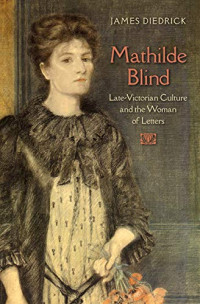 James Diedrick — Mathilde Blind: Late-Victorian Culture and the Woman of Letters