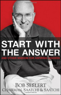 Bob Seelert — Start with the Answer: And Other Wisdom for Aspiring Leaders
