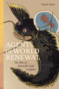 Takashi Miura — Agents of World Renewal: The Rise of Yonaoshi Gods in Japan