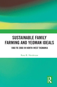 Rena R. Henderson — Sustainable Family Farming and Yeoman Ideals: 1860 to 2000 in North-West Tasmania