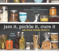Solomon, Karen; Martine, Jennifer — Jam It, Pickle It, Cure It: And Other Cooking Projects