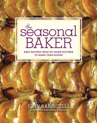 John Barricelli — The Seasonal Baker • Easy Recipes from My Home Kitchen to Make Year-Round