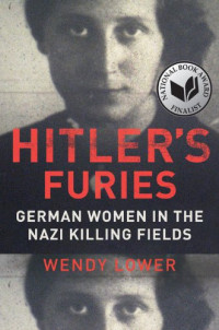 Wendy Lower — Hitler's Furies - German Women in the Nazi Killing Fields (2013)