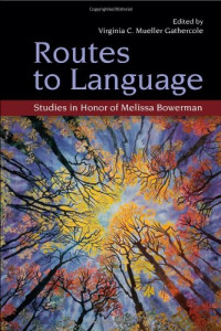 Virginia C. Mueller-Gathercole — Routes to Language: Studies in Honor of Melissa Bowerman