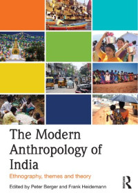 Peter Berger (editor), Frank Heidemann (editor) — The Modern Anthropology of India: Ethnography, Themes and Theory