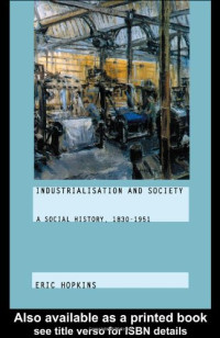 Eric Hopkins — Industrialisation and Society: A Social History, 1830-1951