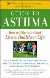 Children's Hospital of Philadelphia, Julian Lewis Allen M.D., Tyra Bryant-Stephens M.D., Nicholas A. Pawlowski M.D., Sheila Buff, Martha M. Jablow — The Children's Hospital of Philadelphia Guide to Asthma: How to Help Your Child Live a Healthier Life