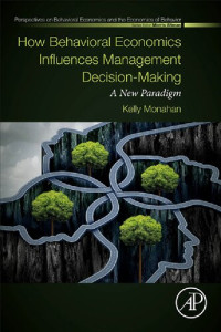 Kelly Monahan — How Behavioral Economics Influences Management Decision-Making: A New Paradigm