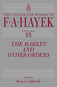Friedrich August Hayek, Bruce Caldwell — The Market and Other Orders
