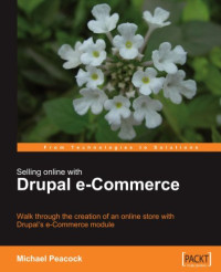 Michael Peacock — Selling Online with Drupal e-Commerce: Walk through the creation of an online store with Drupal's e-Commerce module