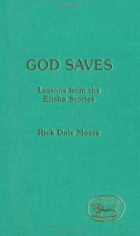 Rick Dale Moore — God Saves: Lessons from the Elisha Stories (JSOT Supplement)