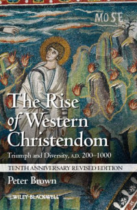 Peter Brown — The Rise of Western Christendom: Triumph and Diversity, A.D. 200–1000 (10th Anniversary Rev. Ed. 2013)