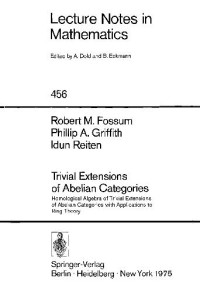 Robert M Fossum — Trivial Extensions of Abelian Categories: Homological Algebra of Trivial Extensions of Abelian Categories with Applications to Ring Theory