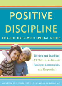 Raphael, Arlene;Foster, Steven;Nelsen, Jane — Positive discipline for children with special needs: raising and teaching all children to become resilient, responsible, and respectful