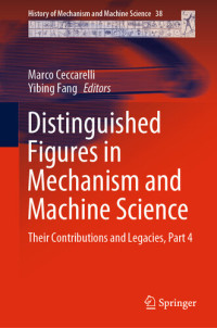 Marco Ceccarelli; Yibing Fang — Distinguished Figures in Mechanism and Machine Science: Their Contributions and Legacies, Part 4 (History of Mechanism and Machine Science Book 38)