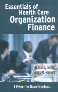 Dennis D. Pointer, Dennis M. Stillman — Essentials of Health Care Organization Finance: A Primer for Board Members