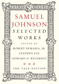 Samuel Johnson; Robert DeMaria, Jr., Stephen Fix, and Howard D. Weinbrot — Samuel Johnson: Selected Works: The Yale Edition