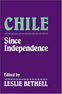 Leslie Bethell — Chile since Independence (Cambridge History of Latin America)