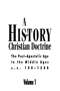 David K. Bernard — A History of Christian Doctrine: Volume 1, The Post Apostolic Age to the Middle Ages A.D. 100 - 1500