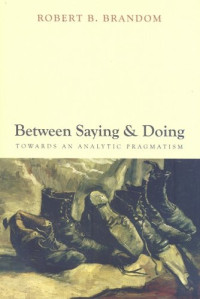 Robert B. Brandom — Between Saying and Doing - Towards an Analytic Pragmatism