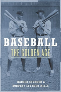 Harold Seymour, Dorothy Z. Seymour — Baseball: The Golden Age