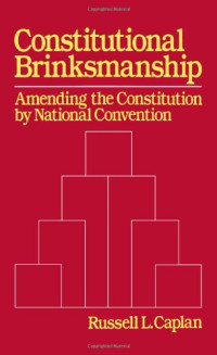 Russell L. Caplan — Constitutional Brinksmanship - Amending the Constitution by National Convention