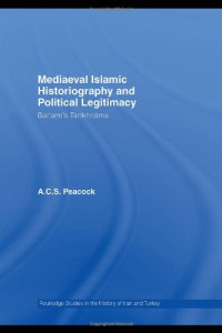 A. Peacock — Mediaeval Islamic Historiography and Political Legitimacy (Routledge Studies in the History of Iran and Turkey)