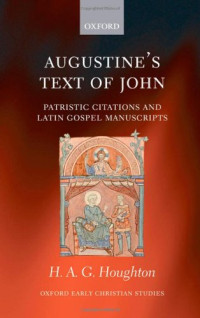 Hugh Houghton — Augustine's Text of John - Patristic Citations and Latin Gospel Manuscripts (Oxford Early Christian Studies)