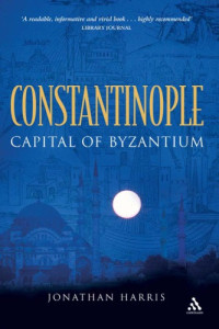 Jonathan Harris — Constantinople: Capital of Byzantium