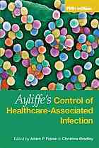 Adam P Fraise; Christina Bradley; G  A  J Ayliffe — Ayliffe's control of healthcare-associated infection: a practical handbook