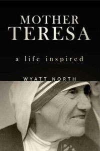 Wyatt North — Mother Teresa: A Life Inspired